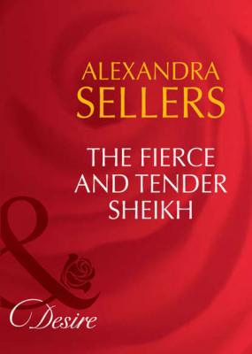 The Fierce and Tender Sheikh - ALEXANDRA  SELLERS 