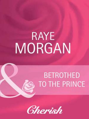 Betrothed to the Prince - Raye  Morgan 
