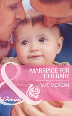 Marriage for Her Baby - Raye  Morgan 
