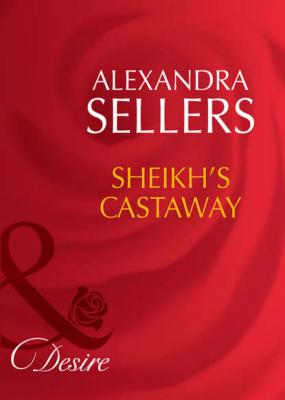 Sheikh's Castaway - ALEXANDRA  SELLERS 