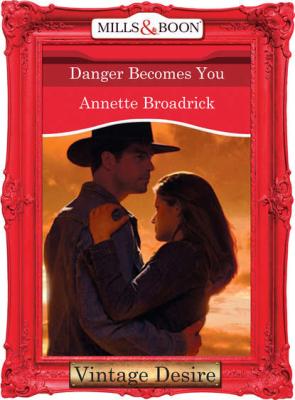 Danger Becomes You - Annette  Broadrick 