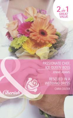 Passionate Chef, Ice Queen Boss / Rescued in a Wedding Dress: Passionate Chef, Ice Queen Boss / Rescued in a Wedding Dress - Cara  Colter 