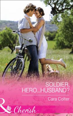 Soldier, Hero...Husband? - Cara  Colter 