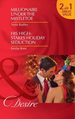 Millionaire Under the Mistletoe / His High-Stakes Holiday Seduction: Millionaire Under the Mistletoe / His High-Stakes Holiday Seduction - Emilie Rose 