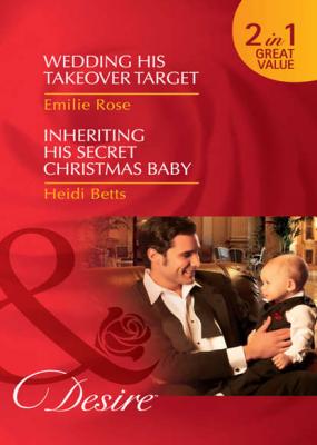 Wedding His Takeover Target / Inheriting His Secret Christmas Baby: Wedding His Takeover Target - Emilie Rose 
