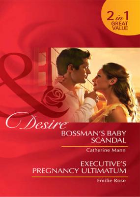 Bossman's Baby Scandal / Executive's Pregnancy Ultimatum: Bossman's Baby Scandal / Executive's Pregnancy Ultimatum - Catherine Mann 