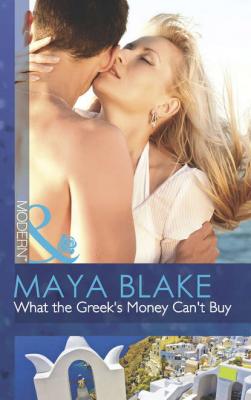 What the Greek's Money Can't Buy - Майя Блейк 