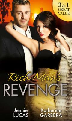 Rich Man's Revenge: Dealing Her Final Card / Seducing His Opposition / A Reputation For Revenge - Jennie  Lucas 