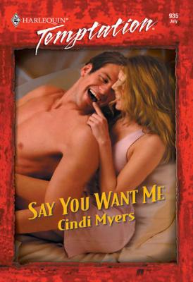 Say You Want Me - Cindi  Myers 