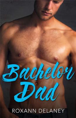 Bachelor Dad: A Single Dad Romance - Roxann  Delaney 