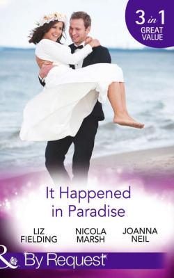 It Happened In Paradise: Wedded in a Whirlwind / Deserted Island, Dreamy Ex! / His Bride in Paradise - Nicola Marsh 
