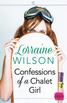 Confessions of a Chalet Girl: - Lorraine  Wilson 
