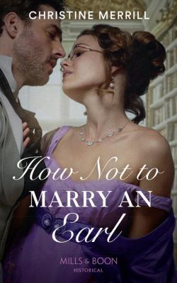 How Not To Marry An Earl - Christine  Merrill 