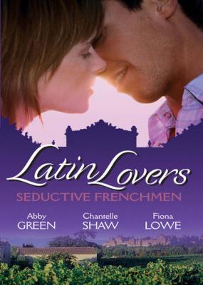 Latin Lovers: Seductive Frenchman: Chosen as the Frenchman's Bride / The Frenchman's Captive Wife / The French Doctor's Midwife Bride - Fiona  Lowe 