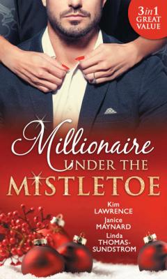 Millionaire Under The Mistletoe: The Playboy's Mistress / Christmas in the Billionaire's Bed / The Boss's Mistletoe Manoeuvres - Linda  Thomas-Sundstrom 