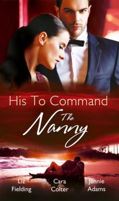 His to Command: the Nanny: A Nanny for Keeps - Cara  Colter 