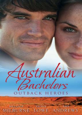 Australian Bachelors: Outback Heroes: Top-Notch Doc, Outback Bride / A Wedding in Warragurra / The Outback Doctor's Surprise Bride - Fiona  Lowe 