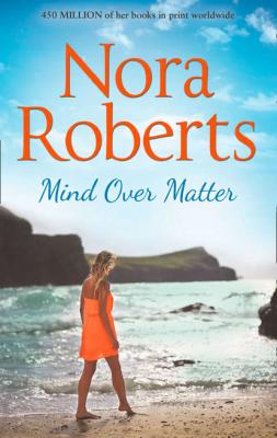 Mind Over Matter: the classic story from the queen of romance that you won’t be able to put down - Нора Робертс 