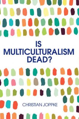 Is Multiculturalism Dead? - Christian  Joppke 