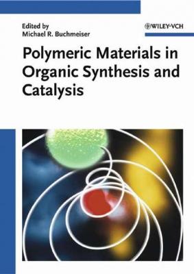 Polymeric Materials in Organic Synthesis and Catalysis - Группа авторов 
