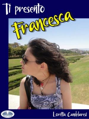 Ti Presento Francesca - Loretta Candelaresi 