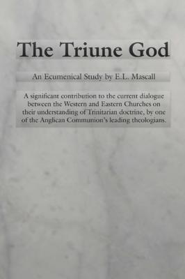 The Triune God - E. L. Mascall Princeton Theological Monograph Series