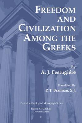 Freedom and Civilization Among the Greeks - A. J. Festugiere Princeton Theological Monograph Series