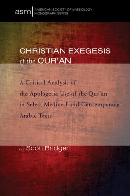 Christian Exegesis of the Qur’an - J. Scott Bridger American Society of Missiology Monograph Series