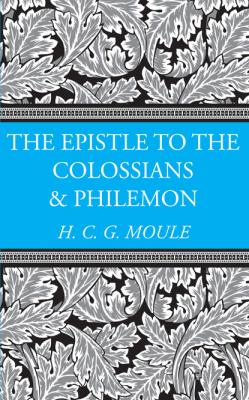 The Epistles to the Colossians and Philemon - Handley C.G. Moule H.C.G. Moule Biblical Library