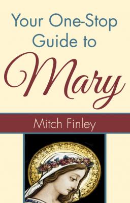 Your One-Stop Guide to Mary - Mitch Finley 