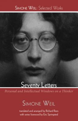 Seventy Letters - Simone  Weil Simone Weil: Selected Works