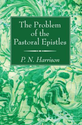 The Problem of the Pastoral Epistles - P. N. Harrison 