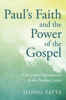 Paul's Faith and the Power of the Gospel - Daniel Patte 