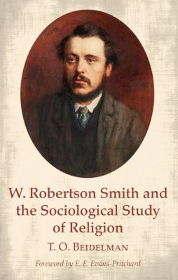W. Robertson Smith and the Sociological Study of Religion - T. O. Beidelman 