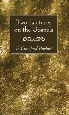 Two Lectures on the Gospels - F. Crawford Burkitt 