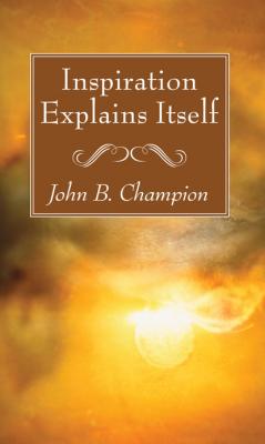 Inspiration Explains Itself - John B. Champion 