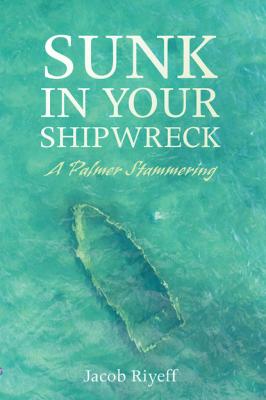 Sunk in Your Shipwreck - Jacob Riyeff 