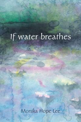 If water breathes - Monika Hope Lee 