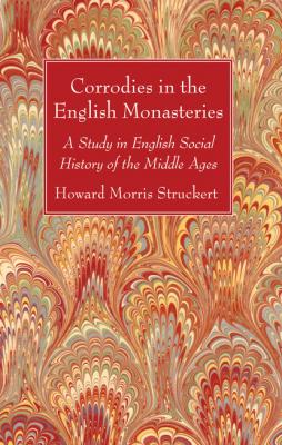 Corrodies in the English Monasteries - Howard Morris Stuckert 