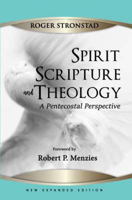 Spirit, Scripture, and Theology, 2nd Edition - Roger Stronstad 