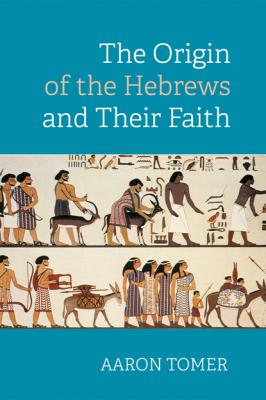 The Origin of the Hebrews and Their Faith - Aaron Tomer 