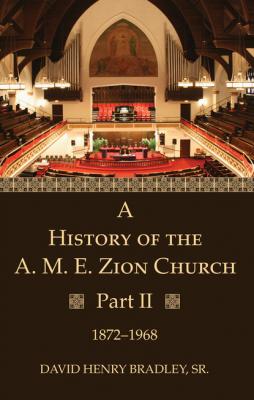 A History of the A. M. E. Zion Church, Part 2 - David Henry Bradley Sr. 