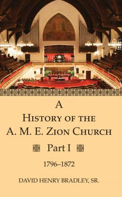 A History of the A. M. E. Zion Church, Part 1 - David Henry Bradley Sr. 