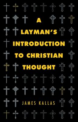 A Layman’s Introduction to Christian Thought - James Kallas 