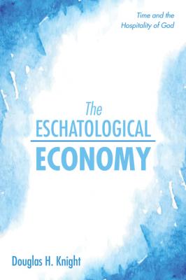 The Eschatological Economy - Douglas H. Knight 