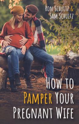 How to Pamper Your Pregnant Wife - Ron Schultz 