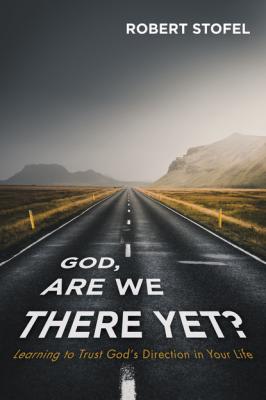 God, Are We There Yet? - Robert Stofel 