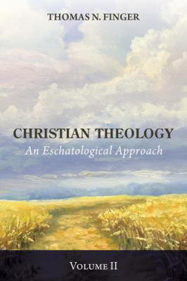 Christian Theology, Volume Two - Thomas N. Finger 