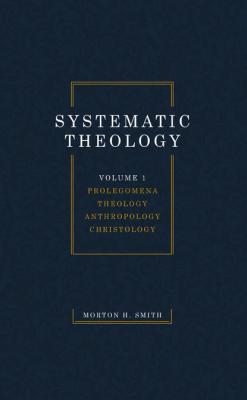 Systematic Theology, Volume One - Morton H. Smith 
