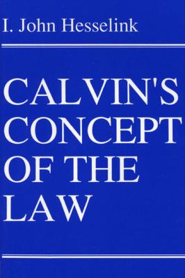 Calvin's Concept of the Law - I. John Hesselink Princeton Theological Monograph Series